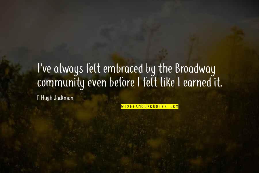 Frigon Funeral Home Quotes By Hugh Jackman: I've always felt embraced by the Broadway community Frigon Funeral Home Quotes By Hugh Jackman: I've always felt embraced by the Broadway community
