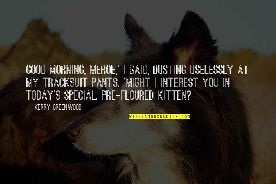 Frigon Funeral Home Quotes By Kerry Greenwood: Good morning, Meroe,' I said, dusting uselessly at Frigon Funeral Home Quotes By Kerry Greenwood: Good morning, Meroe,' I said, dusting uselessly at