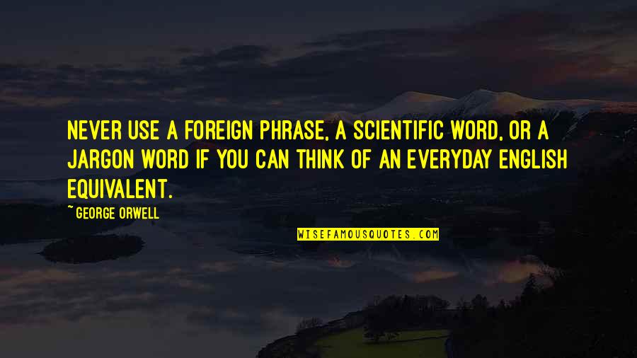 Frihed Quotes By George Orwell: Never use a foreign phrase, a scientific word,