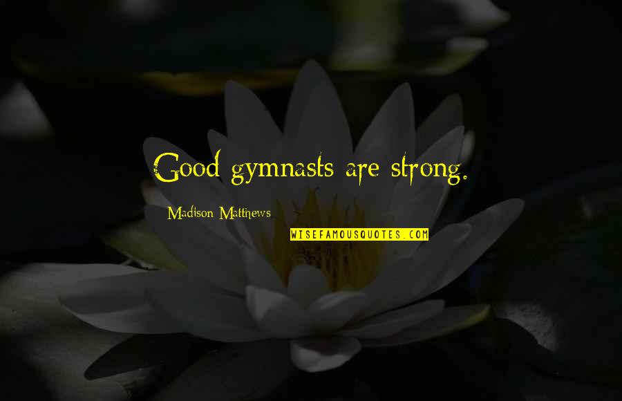 Frihedsbudskabet Quotes By Madison Matthews: Good gymnasts are strong.