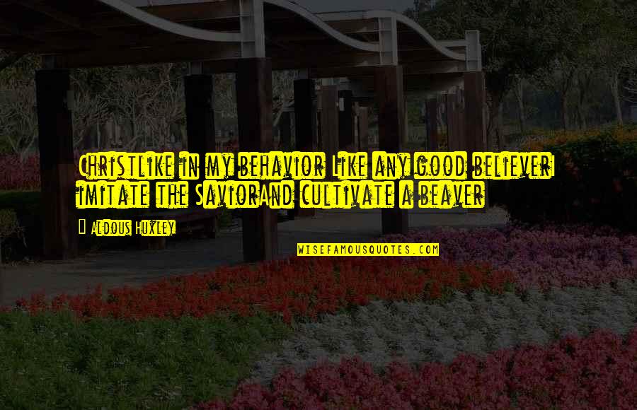 Friis Holm Quotes By Aldous Huxley: Christlike in my behavior Like any good believerI Friis Holm Quotes By Aldous Huxley: Christlike in my behavior Like any good believerI