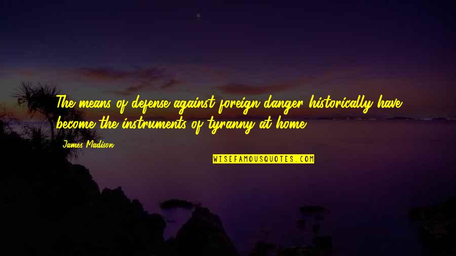 Friistyle Quotes By James Madison: The means of defense against foreign danger historically Friistyle Quotes By James Madison: The means of defense against foreign danger historically