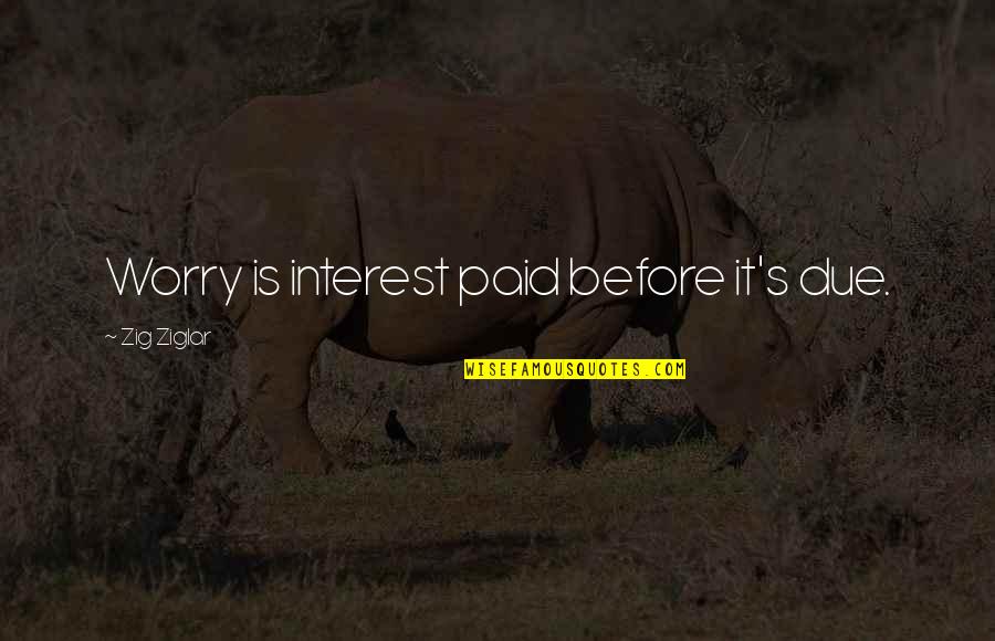 Frijole Quotes By Zig Ziglar: Worry is interest paid before it's due.