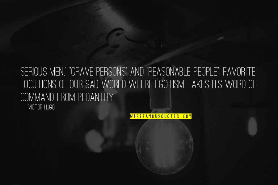 Frijoles Quotes By Victor Hugo: Serious men," "grave persons" and "reasonable people"; favorite