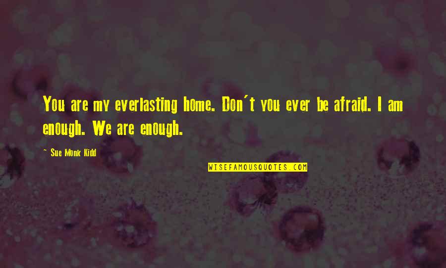 Frikkie Van Quotes By Sue Monk Kidd: You are my everlasting home. Don't you ever