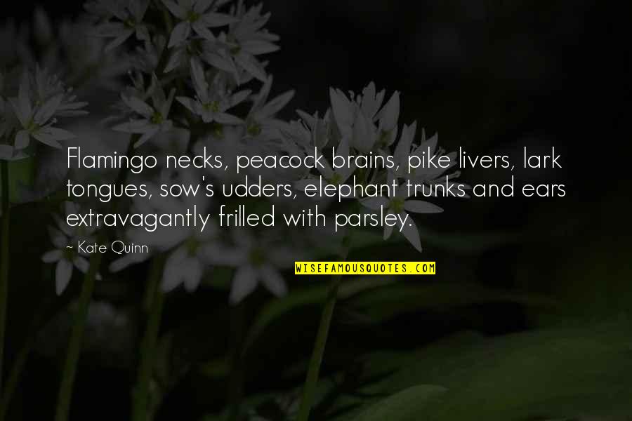 Frilled Quotes By Kate Quinn: Flamingo necks, peacock brains, pike livers, lark tongues, Frilled Quotes By Kate Quinn: Flamingo necks, peacock brains, pike livers, lark tongues,