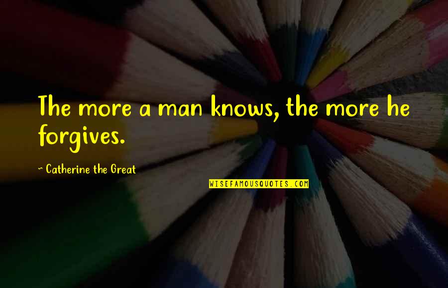 Frilly Frocks Quotes By Catherine The Great: The more a man knows, the more he