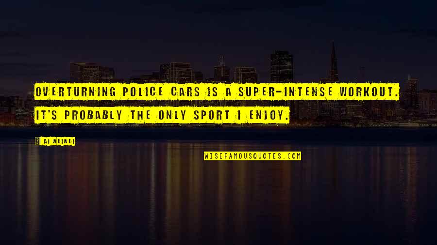 Frimpong Manso Quotes By Ai Weiwei: Overturning police cars is a super-intense workout. It's Frimpong Manso Quotes By Ai Weiwei: Overturning police cars is a super-intense workout. It's
