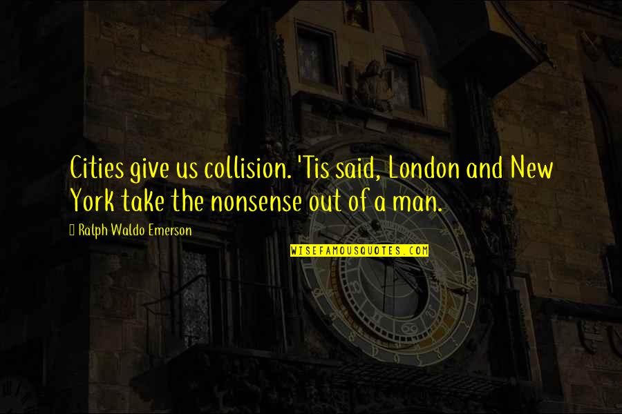 Frimpong Quotes By Ralph Waldo Emerson: Cities give us collision. 'Tis said, London and