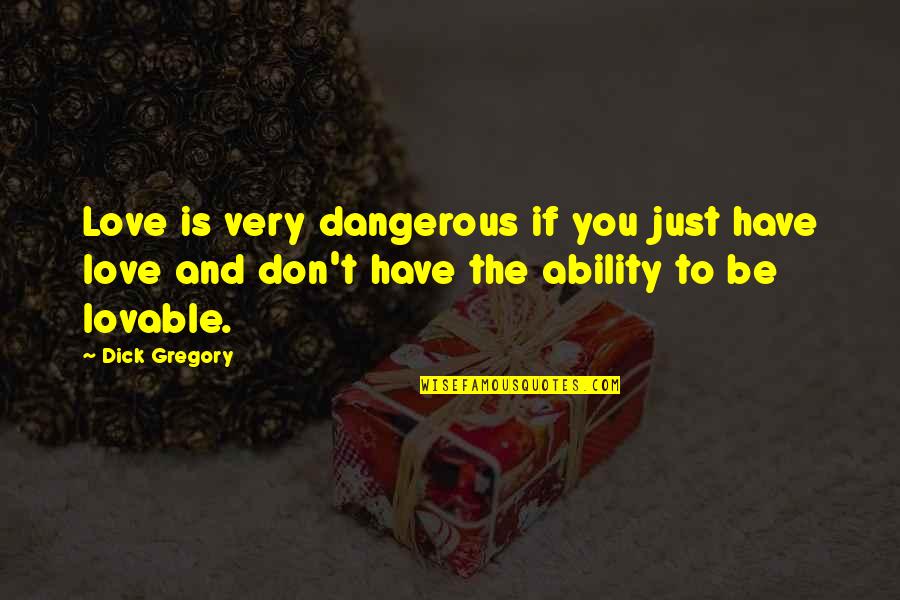 Frindall Quotes By Dick Gregory: Love is very dangerous if you just have Frindall Quotes By Dick Gregory: Love is very dangerous if you just have