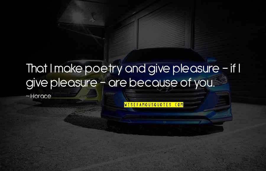 Frindall Quotes By Horace: That I make poetry and give pleasure -