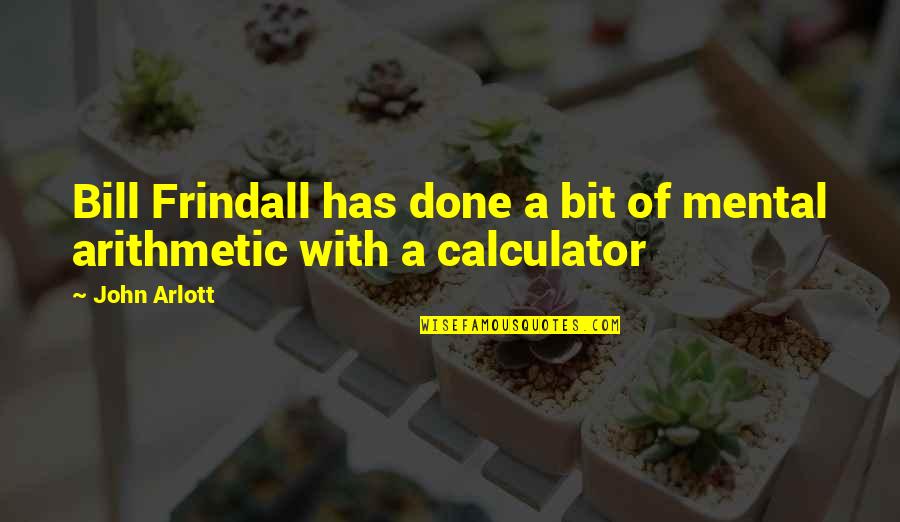 Frindall Quotes By John Arlott: Bill Frindall has done a bit of mental
