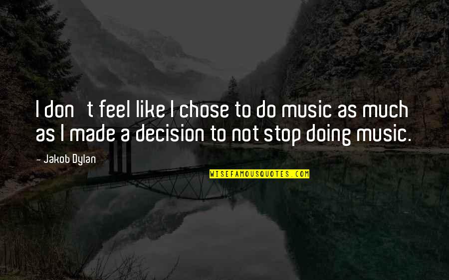 Frindship Quotes By Jakob Dylan: I don't feel like I chose to do Frindship Quotes By Jakob Dylan: I don't feel like I chose to do