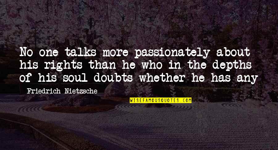 Frindt Fabrications Quotes By Friedrich Nietzsche: No one talks more passionately about his rights Frindt Fabrications Quotes By Friedrich Nietzsche: No one talks more passionately about his rights