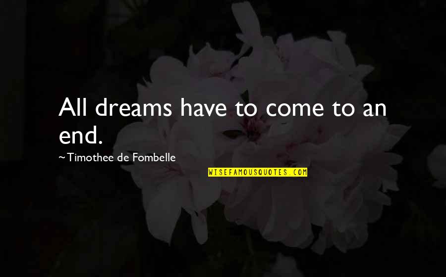 Frindt Fabrications Quotes By Timothee De Fombelle: All dreams have to come to an end. Frindt Fabrications Quotes By Timothee De Fombelle: All dreams have to come to an end.