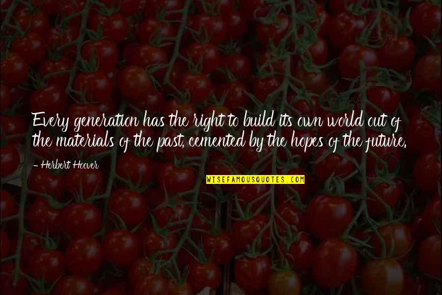 Frine Quotes By Herbert Hoover: Every generation has the right to build its Frine Quotes By Herbert Hoover: Every generation has the right to build its