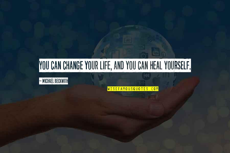 Frine Quotes By Michael Beckwith: You can change your life, and you can Frine Quotes By Michael Beckwith: You can change your life, and you can