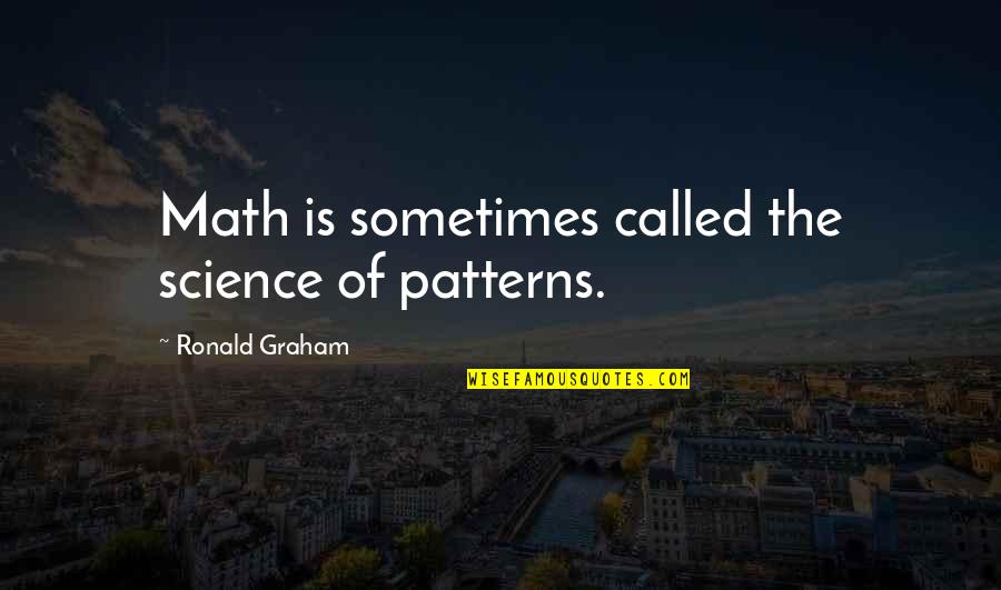 Frine Quotes By Ronald Graham: Math is sometimes called the science of patterns. Frine Quotes By Ronald Graham: Math is sometimes called the science of patterns.