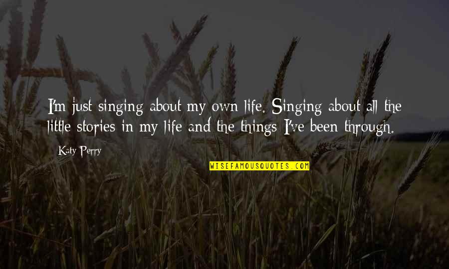 Fringe 6b Quotes By Katy Perry: I'm just singing about my own life. Singing