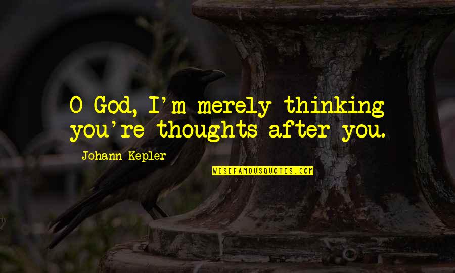 Fringe Life Quotes By Johann Kepler: O God, I'm merely thinking you're thoughts after