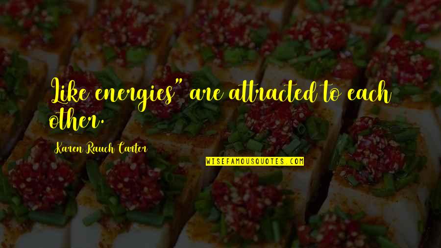 Fringe Life Quotes By Karen Rauch Carter: Like energies" are attracted to each other.