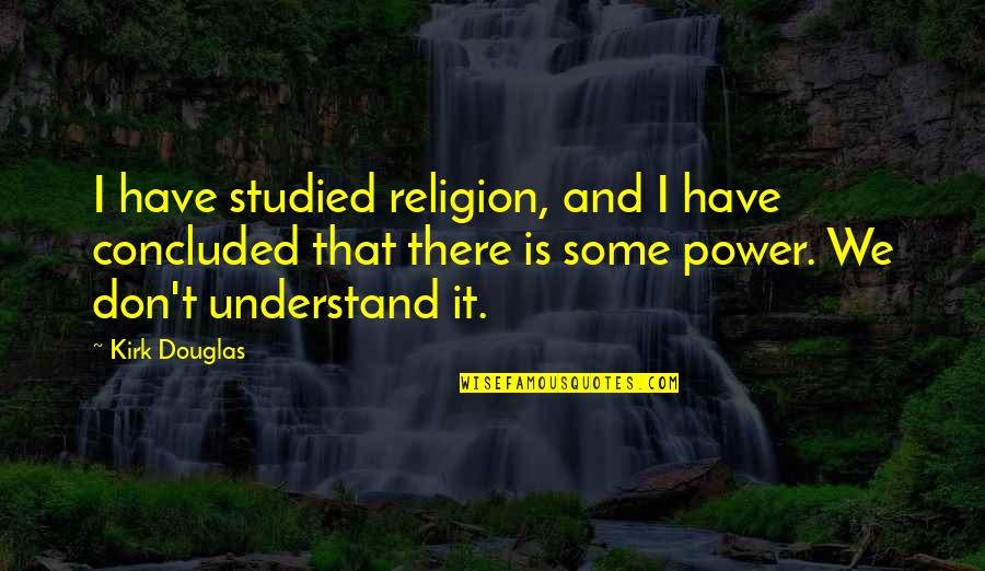 Fringe Marionette Quotes By Kirk Douglas: I have studied religion, and I have concluded