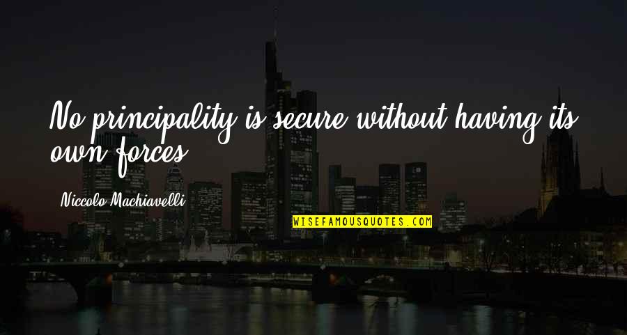 Fringe Marionette Quotes By Niccolo Machiavelli: No principality is secure without having its own Fringe Marionette Quotes By Niccolo Machiavelli: No principality is secure without having its own