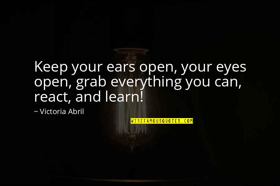 Fringe Olivia Quotes By Victoria Abril: Keep your ears open, your eyes open, grab