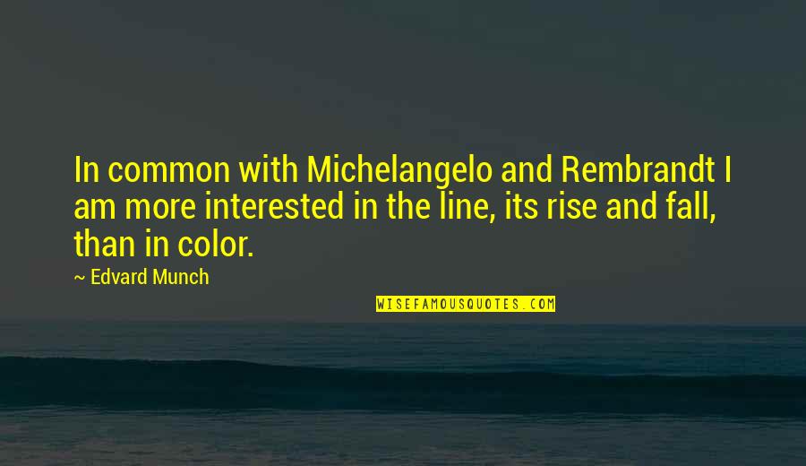 Fringer Pro Quotes By Edvard Munch: In common with Michelangelo and Rembrandt I am Fringer Pro Quotes By Edvard Munch: In common with Michelangelo and Rembrandt I am