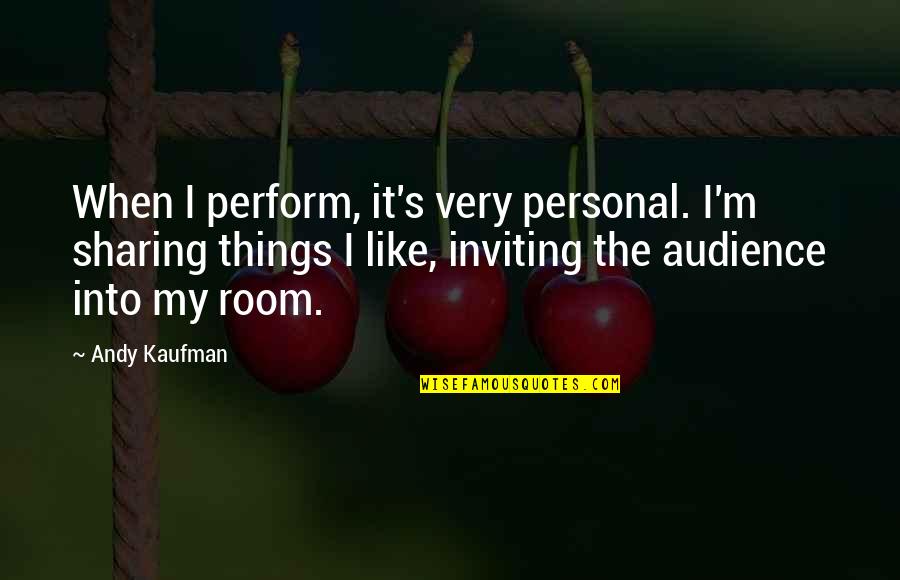 Fringers Quotes By Andy Kaufman: When I perform, it's very personal. I'm sharing