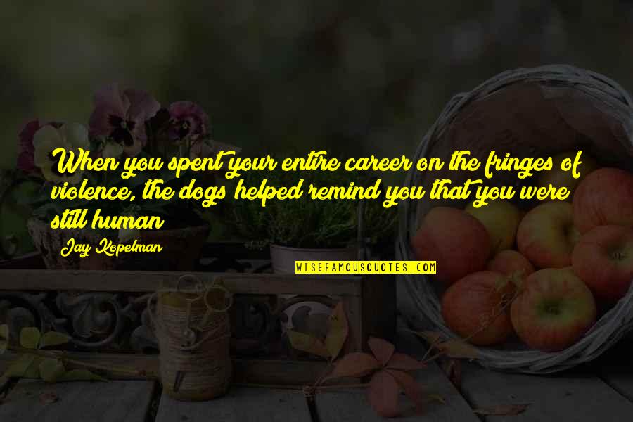 Fringes Quotes By Jay Kopelman: When you spent your entire career on the