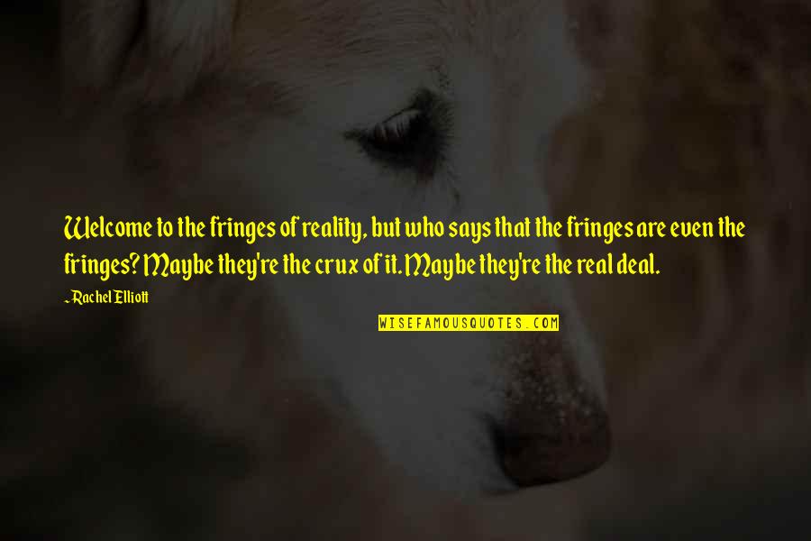 Fringes Quotes By Rachel Elliott: Welcome to the fringes of reality, but who Fringes Quotes By Rachel Elliott: Welcome to the fringes of reality, but who