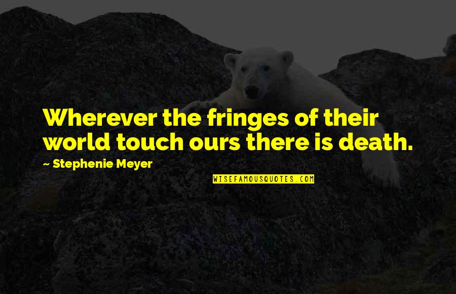 Fringes Quotes By Stephenie Meyer: Wherever the fringes of their world touch ours