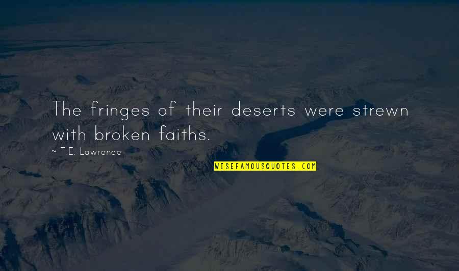 Fringes Quotes By T.E. Lawrence: The fringes of their deserts were strewn with