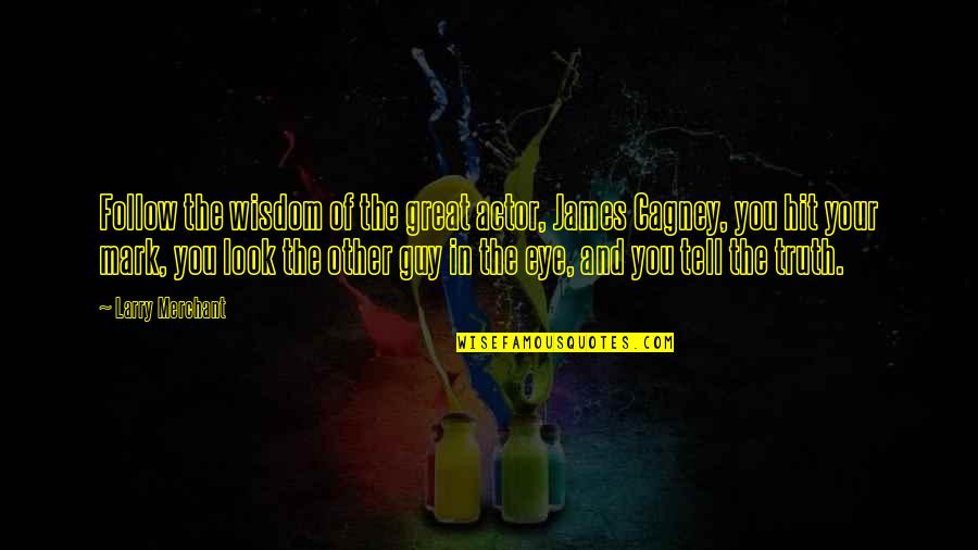 Frings Bayliff Quotes By Larry Merchant: Follow the wisdom of the great actor, James Frings Bayliff Quotes By Larry Merchant: Follow the wisdom of the great actor, James