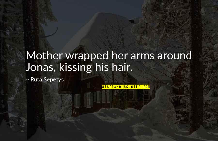 Frings Bayliff Quotes By Ruta Sepetys: Mother wrapped her arms around Jonas, kissing his Frings Bayliff Quotes By Ruta Sepetys: Mother wrapped her arms around Jonas, kissing his