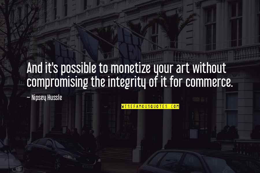 Fringy Face Quotes By Nipsey Hussle: And it's possible to monetize your art without Fringy Face Quotes By Nipsey Hussle: And it's possible to monetize your art without