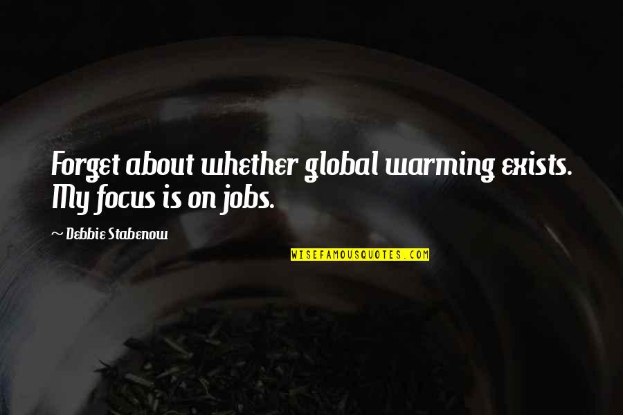 Frink Quotes By Debbie Stabenow: Forget about whether global warming exists. My focus