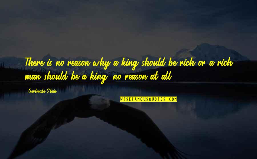 Frink Quotes By Gertrude Stein: There is no reason why a king should