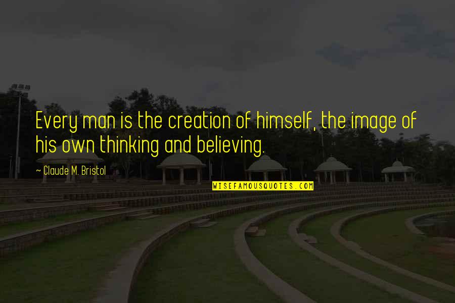 Frinton Primary Quotes By Claude M. Bristol: Every man is the creation of himself, the