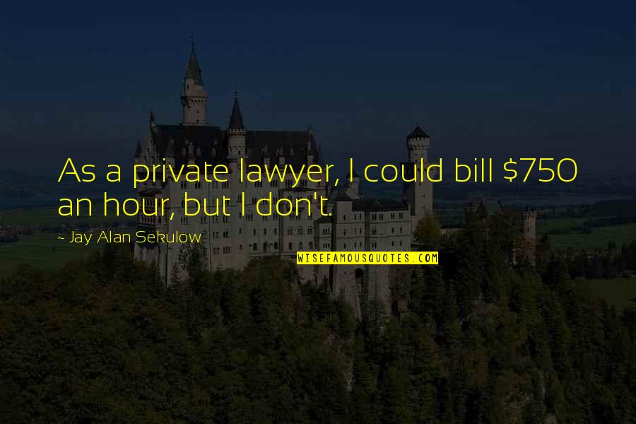Frio Beer Quotes By Jay Alan Sekulow: As a private lawyer, I could bill $750