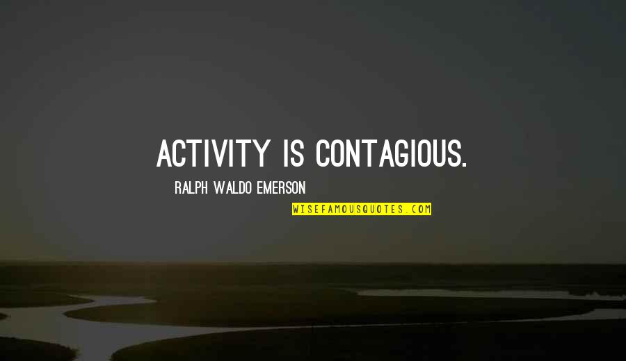 Frio Country Quotes By Ralph Waldo Emerson: Activity is contagious.