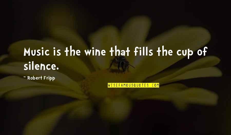 Fripp Quotes By Robert Fripp: Music is the wine that fills the cup