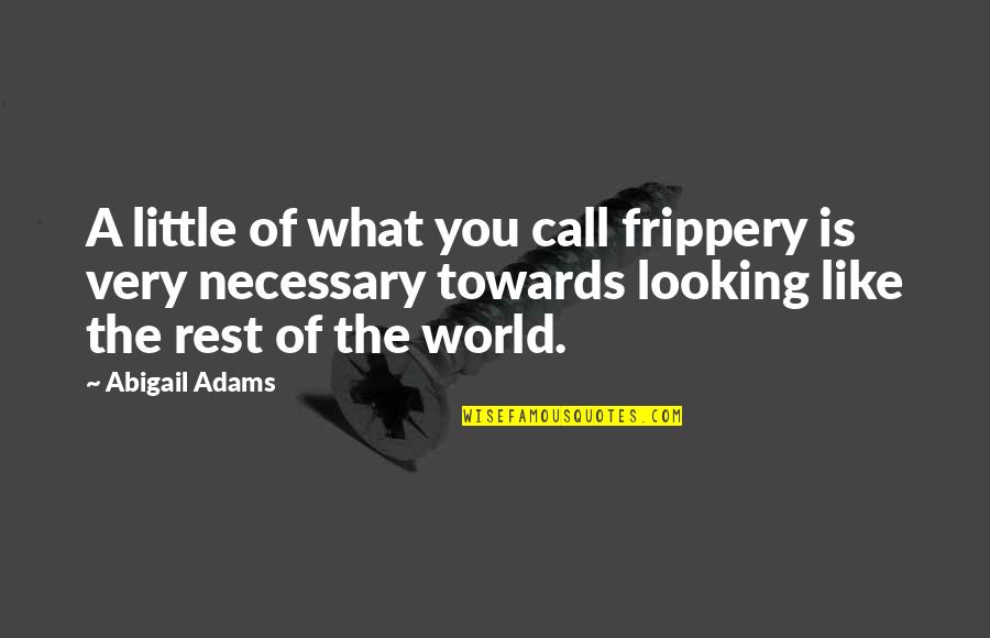 Frippery Quotes By Abigail Adams: A little of what you call frippery is