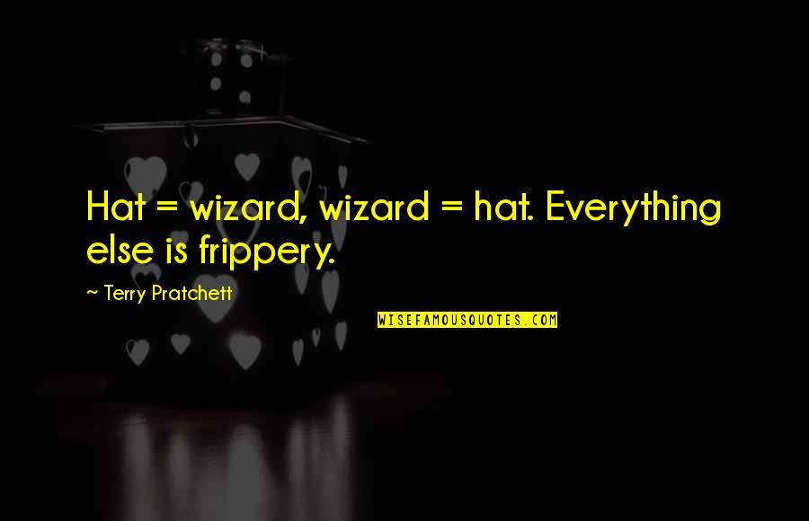 Frippery Quotes By Terry Pratchett: Hat = wizard, wizard = hat. Everything else