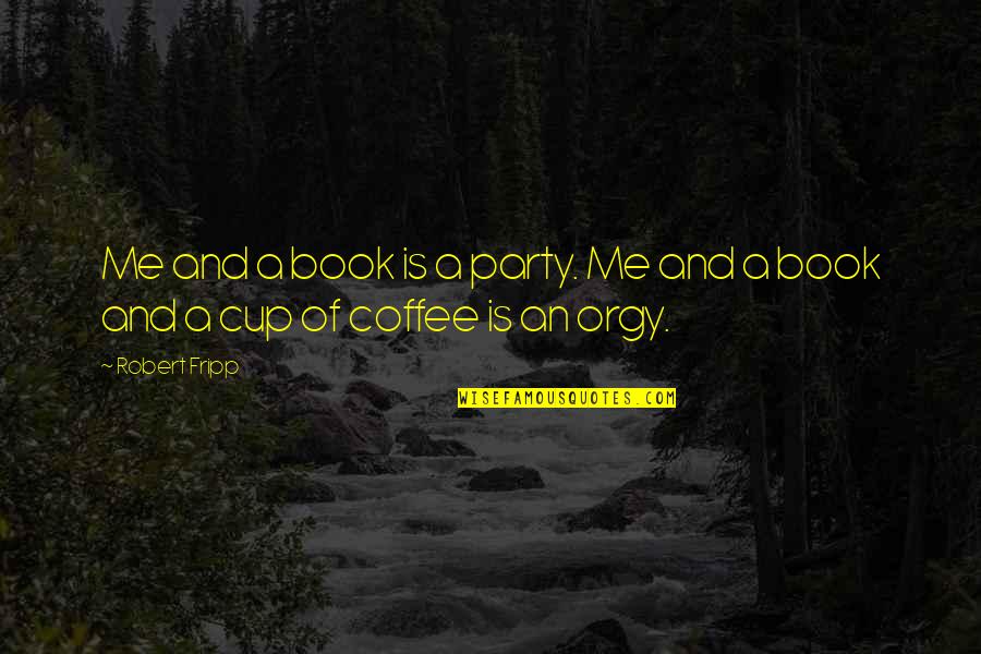 Fripp's Quotes By Robert Fripp: Me and a book is a party. Me