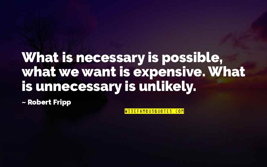 Fripp's Quotes By Robert Fripp: What is necessary is possible, what we want Fripp's Quotes By Robert Fripp: What is necessary is possible, what we want