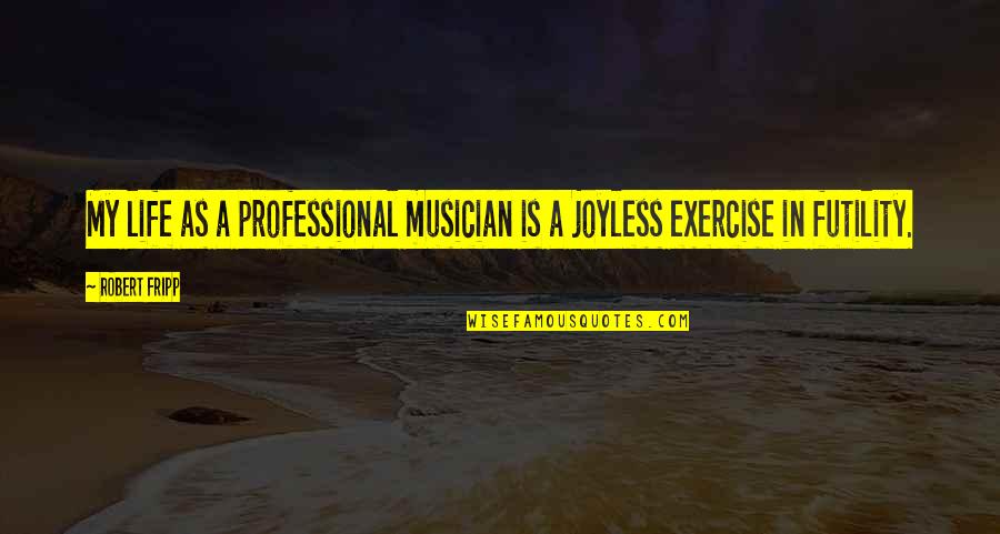 Fripp's Quotes By Robert Fripp: My life as a professional musician is a