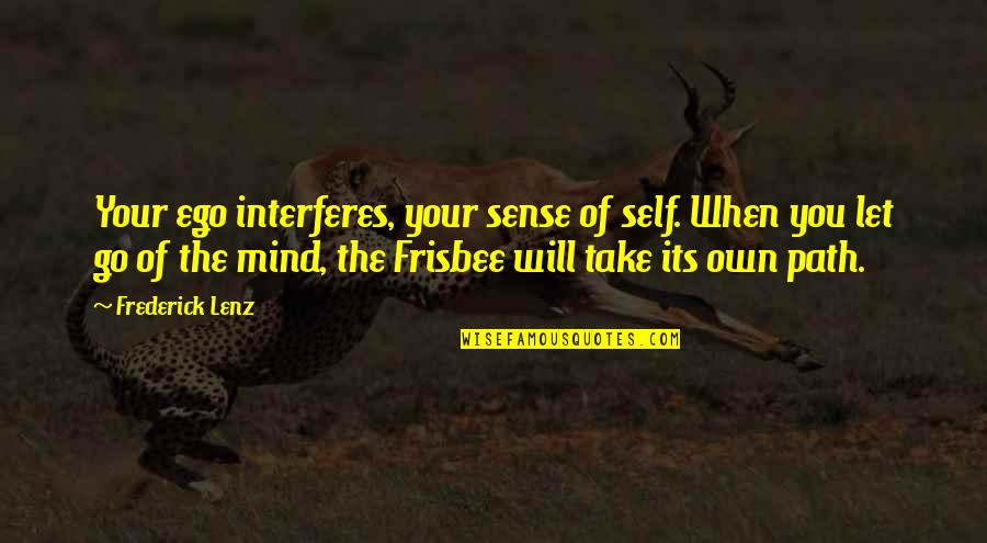 Frisbee Quotes By Frederick Lenz: Your ego interferes, your sense of self. When