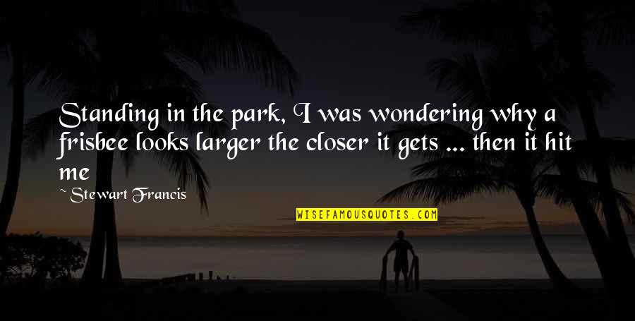 Frisbee Quotes By Stewart Francis: Standing in the park, I was wondering why